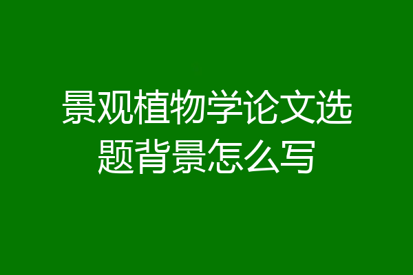 景观植物学论文选题背景怎么写