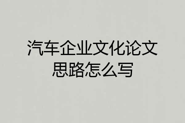 汽车企业文化论文思路怎么写