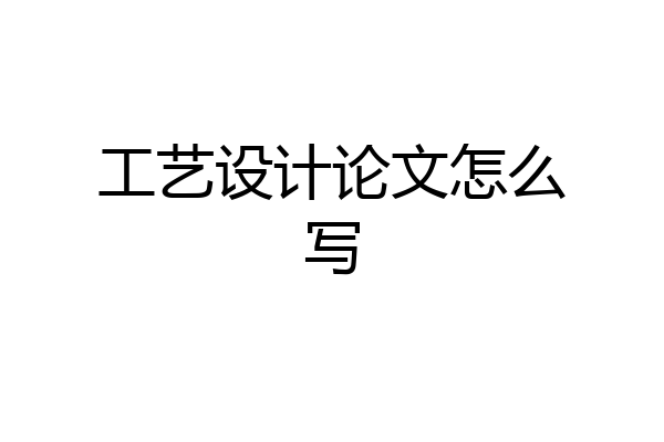 工艺设计论文怎么写