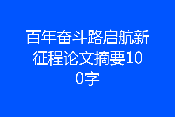 百年奋斗路启航新征程论文摘要100字