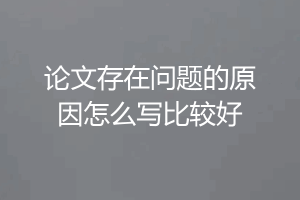 论文存在问题的原因怎么写比较好