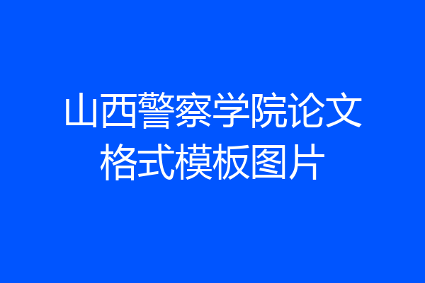 山西警察学院论文格式模板图片