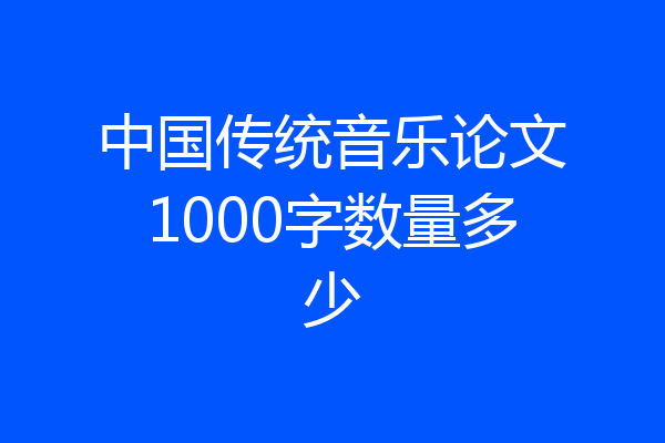 中国传统音乐论文1000字数量多少