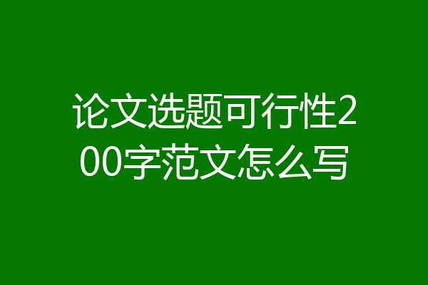 论文选题可行性200字范文怎么写