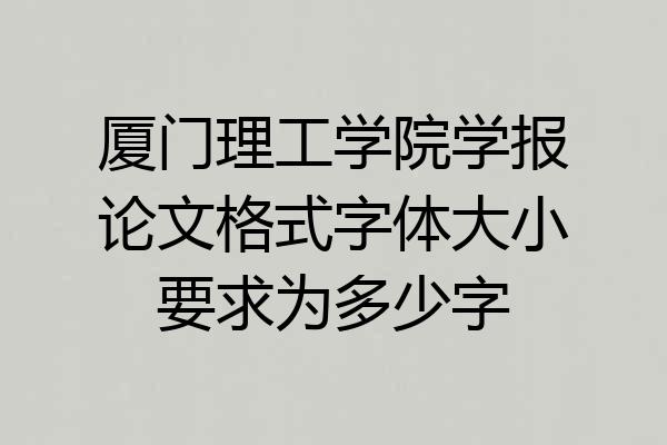 厦门理工学院学报论文格式字体大小要求为多少字