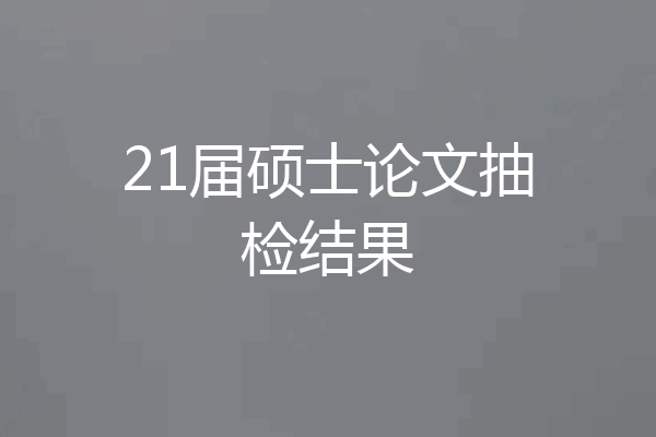 21届硕士论文抽检结果
