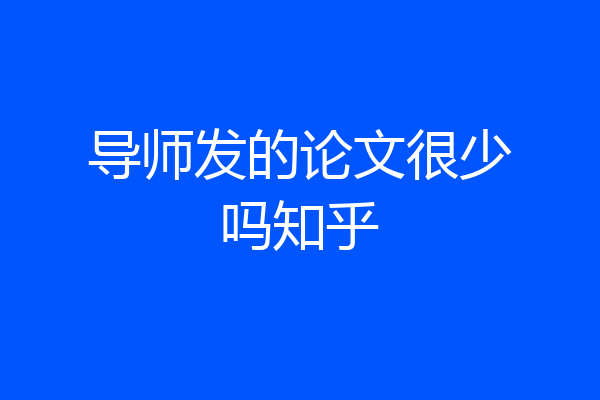 导师发的论文很少吗知乎
