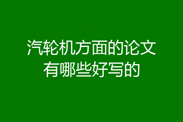 汽轮机方面的论文有哪些好写的