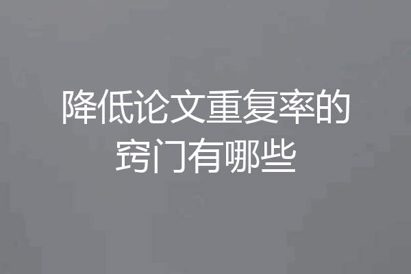 降低论文重复率的窍门有哪些