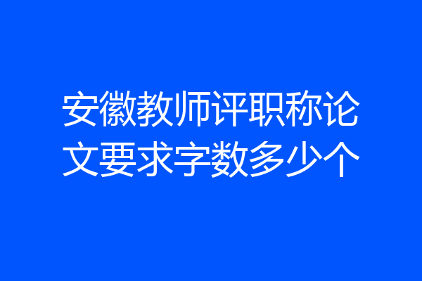 安徽教师评职称论文要求字数多少个