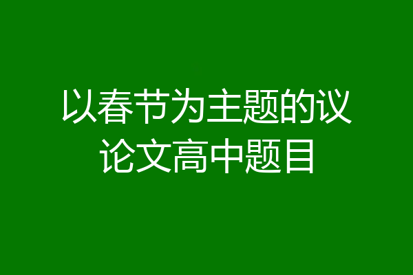 以春节为主题的议论文高中题目