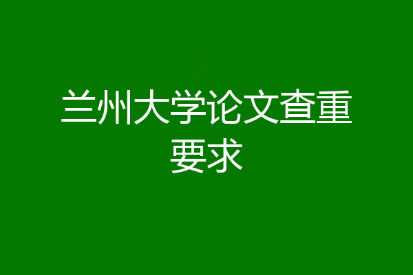兰州大学论文查重要求