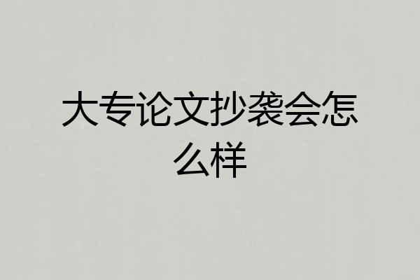 大专论文抄袭会怎么样