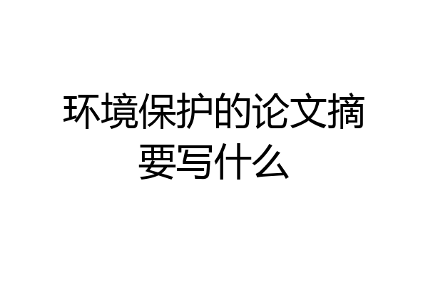 环境保护的论文摘要写什么