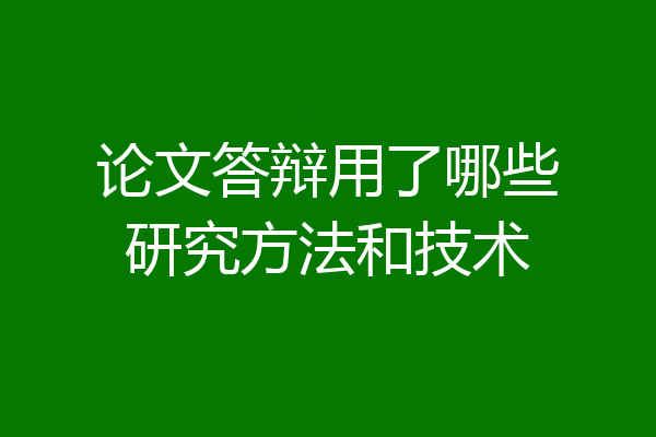论文答辩用了哪些研究方法和技术
