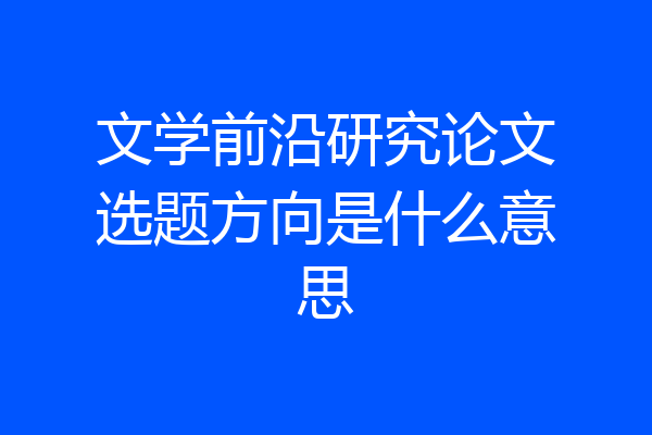 文学前沿研究论文选题方向是什么意思