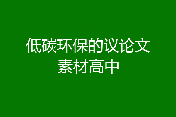 低碳环保的议论文素材高中