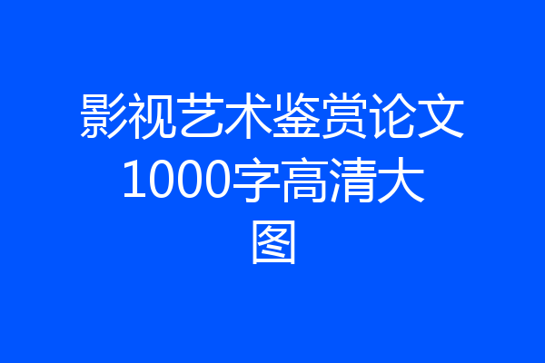 影视艺术鉴赏论文1000字高清大图