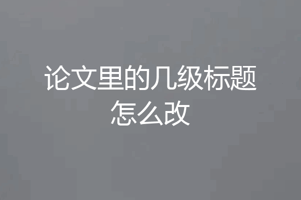 论文里的几级标题怎么改