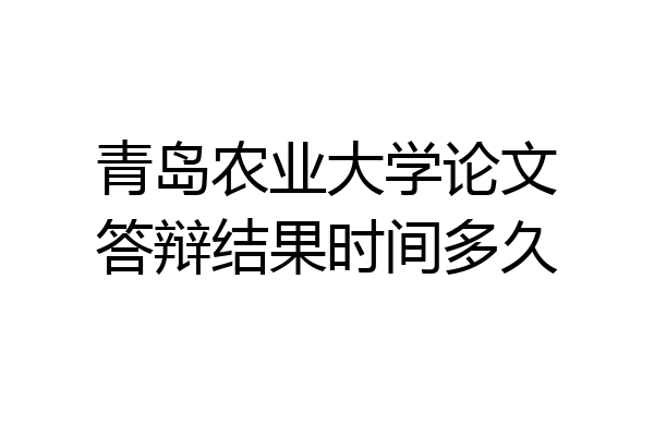 青岛农业大学论文答辩结果时间多久