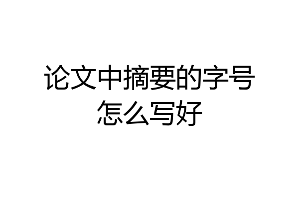 论文中摘要的字号怎么写好