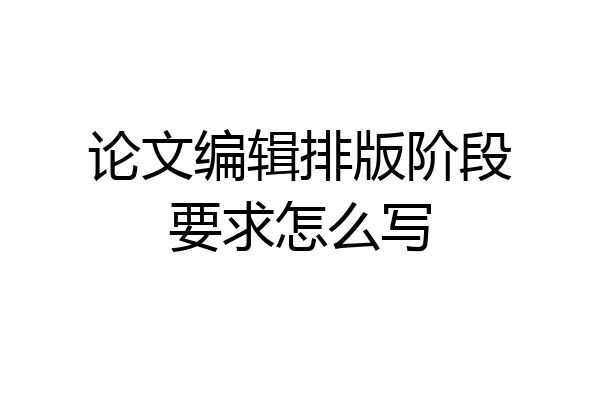 论文编辑排版阶段要求怎么写
