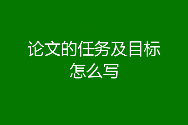 论文的任务及目标怎么写
