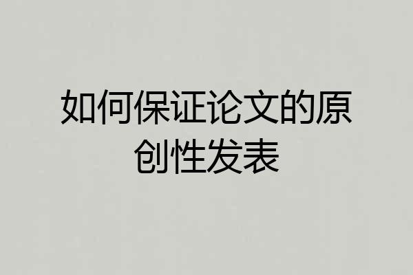 如何保证论文的原创性发表