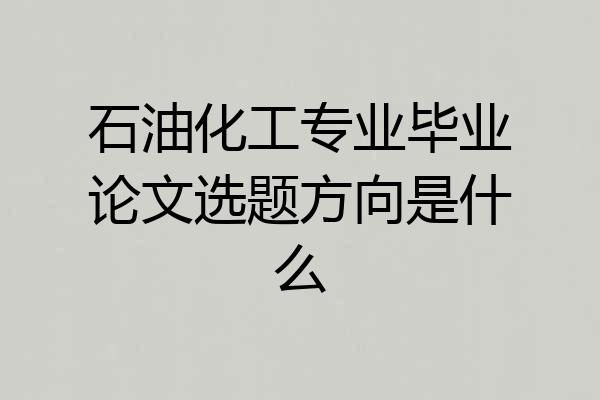 石油化工专业毕业论文选题方向是什么