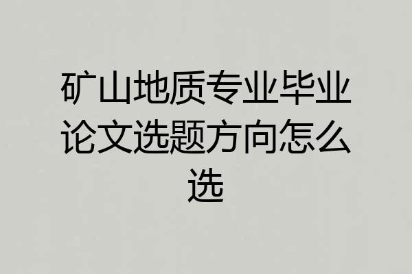 矿山地质专业毕业论文选题方向怎么选