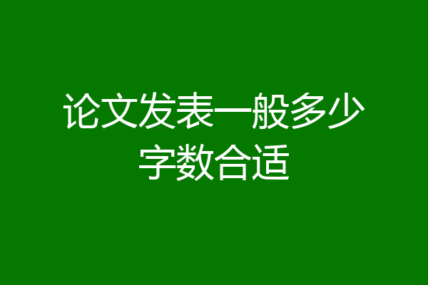论文发表一般多少字数合适
