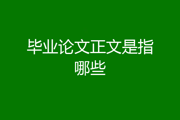 毕业论文正文是指哪些