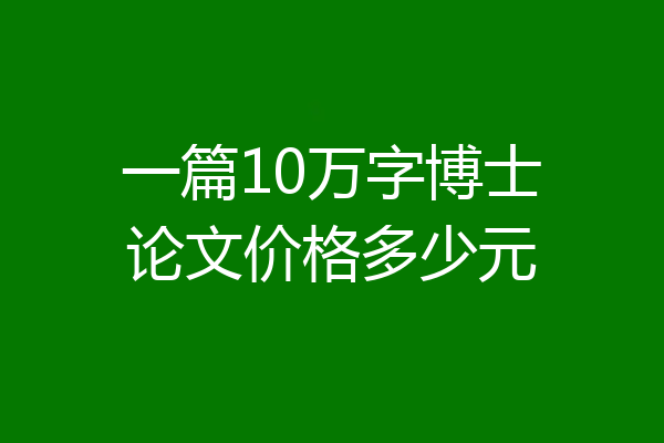 一篇10万字博士论文价格多少元