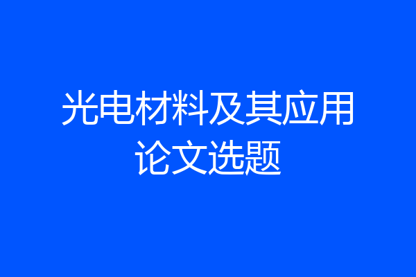 光电材料及其应用论文选题