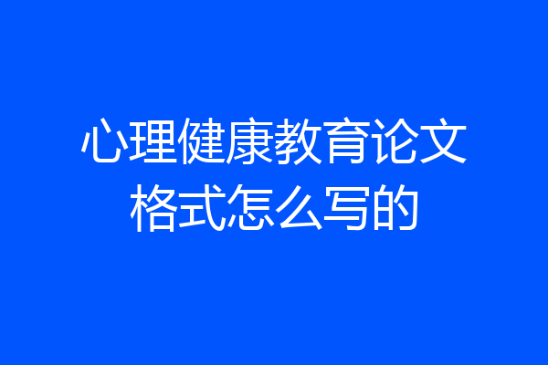 心理健康教育论文格式怎么写的