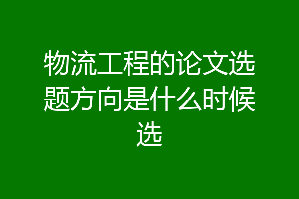物流工程的论文选题方向是什么时候选