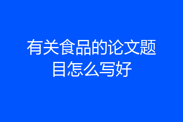有关食品的论文题目怎么写好