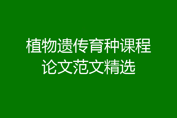植物遗传育种课程论文范文精选