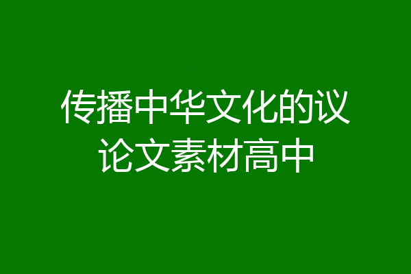 传播中华文化的议论文素材高中