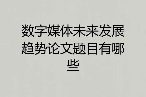 数字媒体未来发展趋势论文题目有哪些