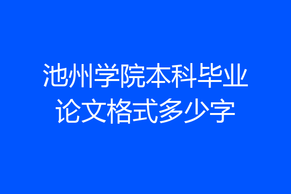 池州学院本科毕业论文格式多少字