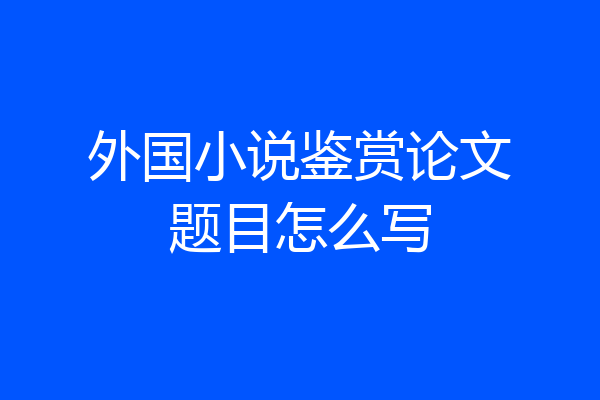 外国小说鉴赏论文题目怎么写
