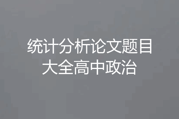 统计分析论文题目大全高中政治
