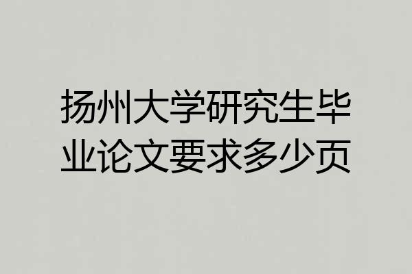 扬州大学研究生毕业论文要求多少页