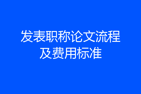 发表职称论文流程及费用标准