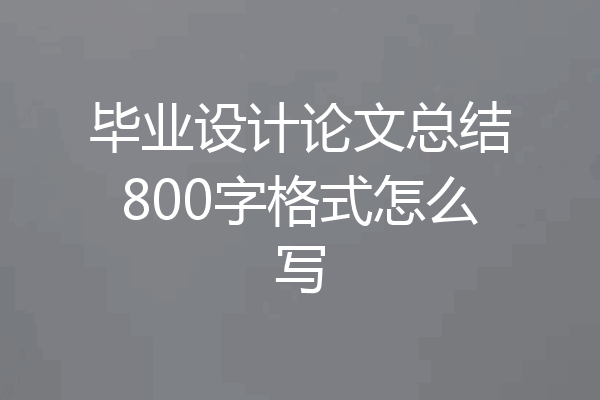 毕业设计论文总结800字格式怎么写