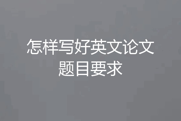 怎样写好英文论文题目要求