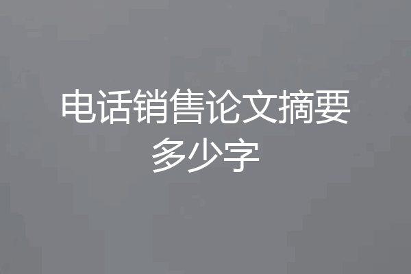 电话销售论文摘要多少字