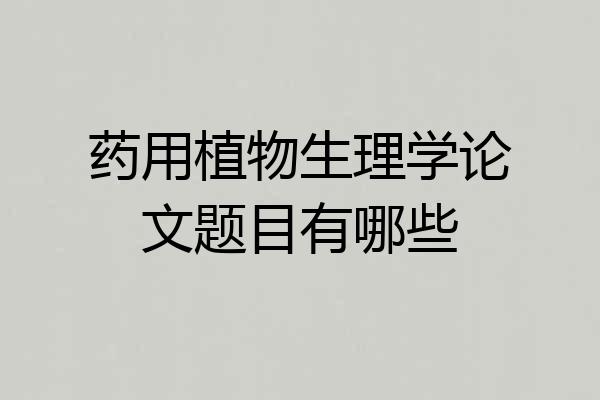 药用植物生理学论文题目有哪些