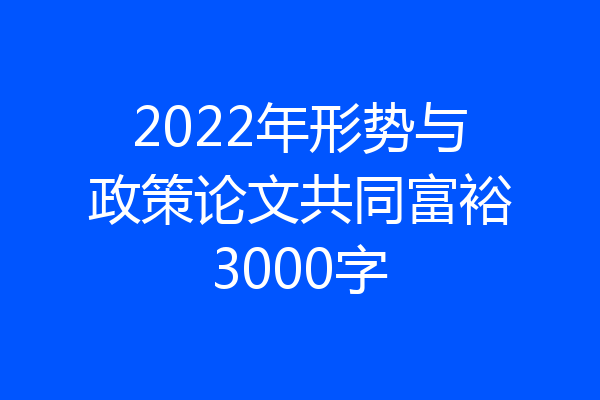 2022年形势与政策论文共同富裕3000字